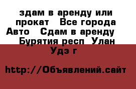 здам в аренду или прокат - Все города Авто » Сдам в аренду   . Бурятия респ.,Улан-Удэ г.